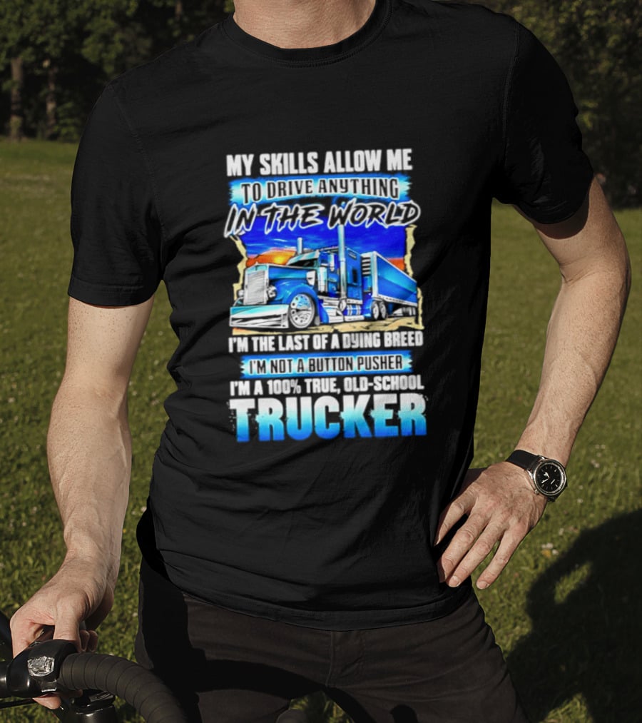 My Skills Allow Me To Drive Anything In The World Old School Strong Trucker Skills T-Shirt