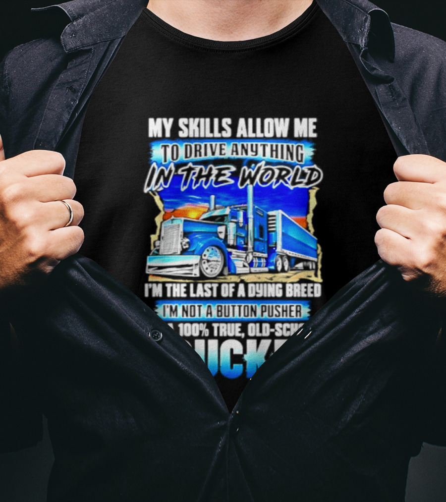 My Skills Allow Me To Drive Anything In The World Old School Strong Trucker Skills T-Shirt