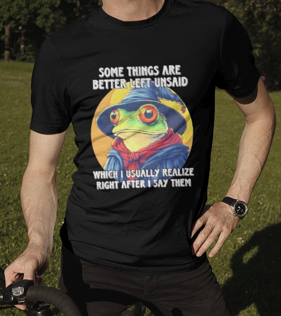 Some Things Are Better Left Unsaid Frog Wizard Realize After I Say Them T-Shirt