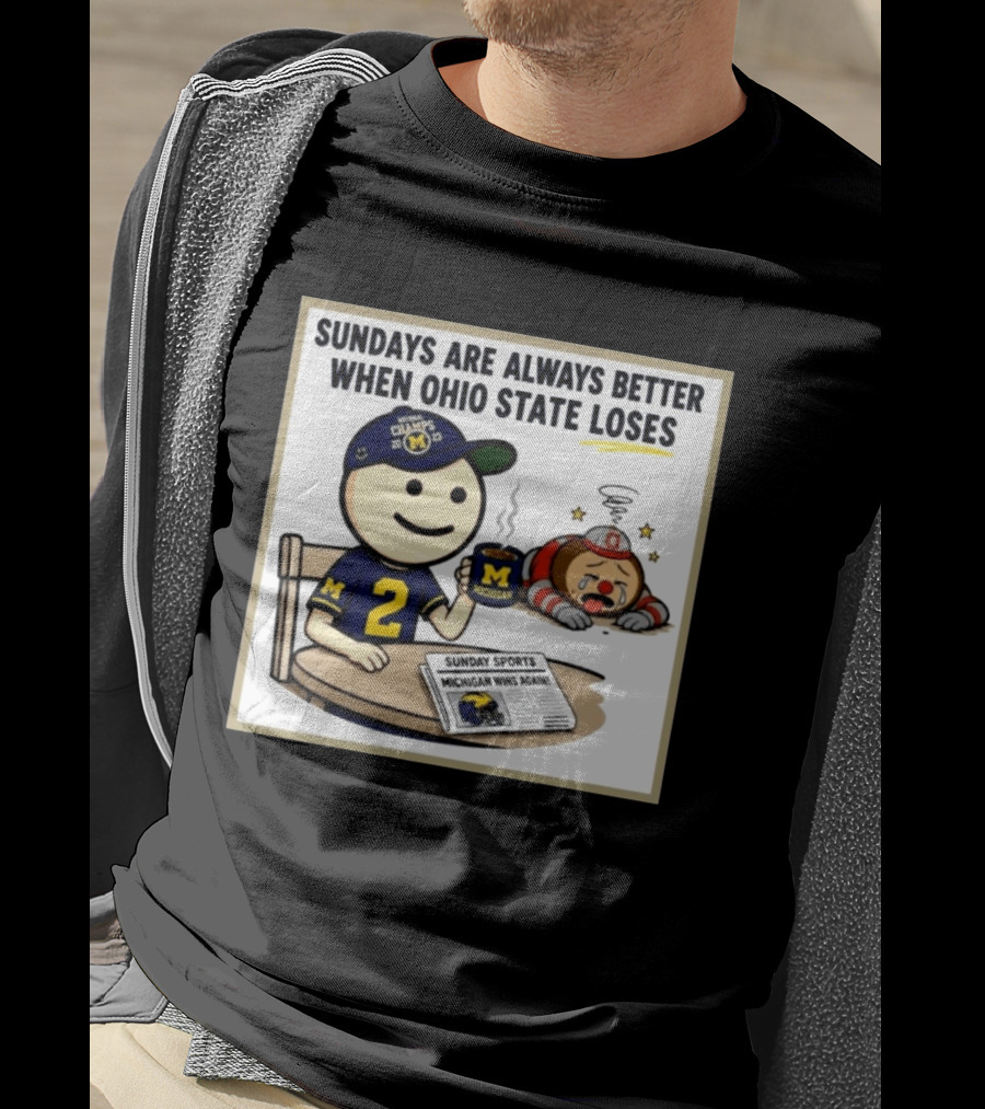 Sundays Are Always Better When Ohio State Loses Michigan Michigan Wins Again T-Shirt