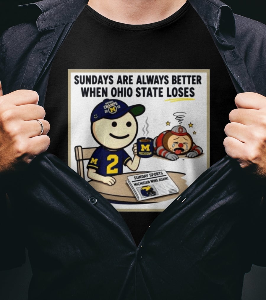 Sundays Are Always Better When Ohio State Loses Michigan Michigan Wins Again T-Shirt