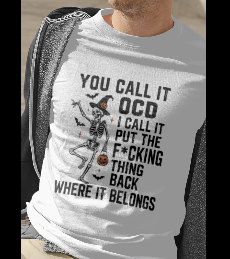 You Call It OCD I Call It Put The F*cking Thing Back Where It Belongs Skeleton Halloween Pumpkin Bats T-Shirt