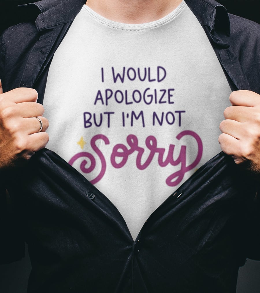 I Would Apologize But I'm Not Sorry Sassy Phrase With Whimsical Lettering And Stars T-Shirt