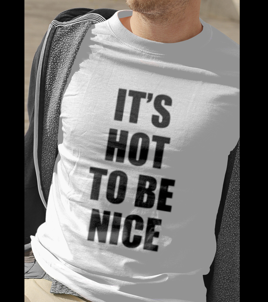 It's Hot To Be Nice Positive Vibes T-Shirt