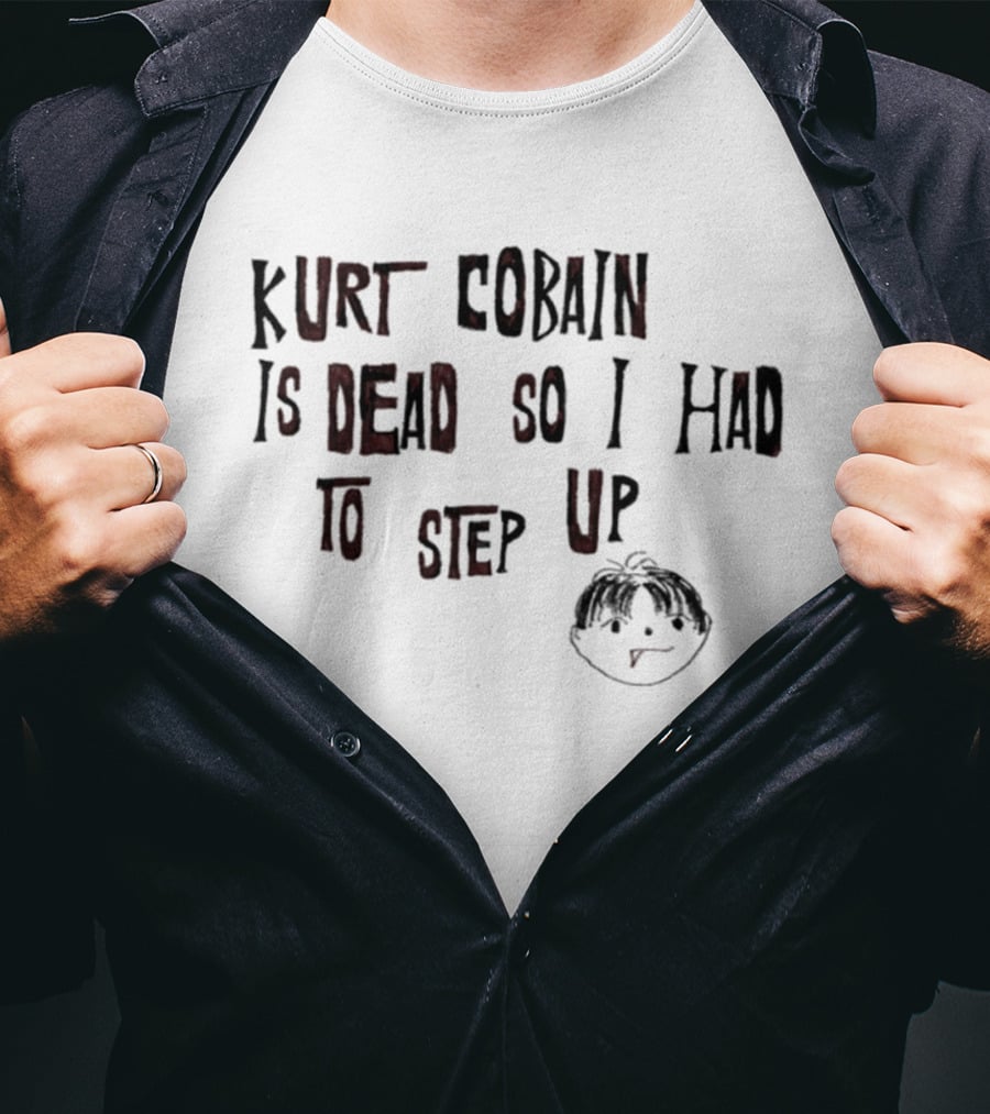 Kurt Cobain Is Dead So I Had To Step Up Drawing T-Shirt