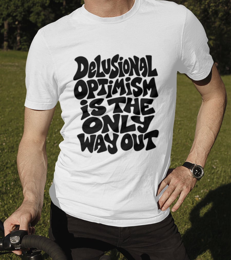 Delusional Optimism Is The Only Way Out Bold Black T-Shirt