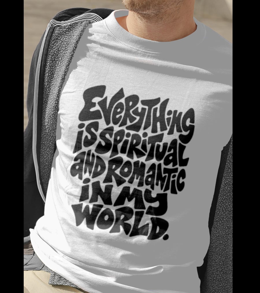 Everything Is Spiritual And Romantic In My World T-Shirt