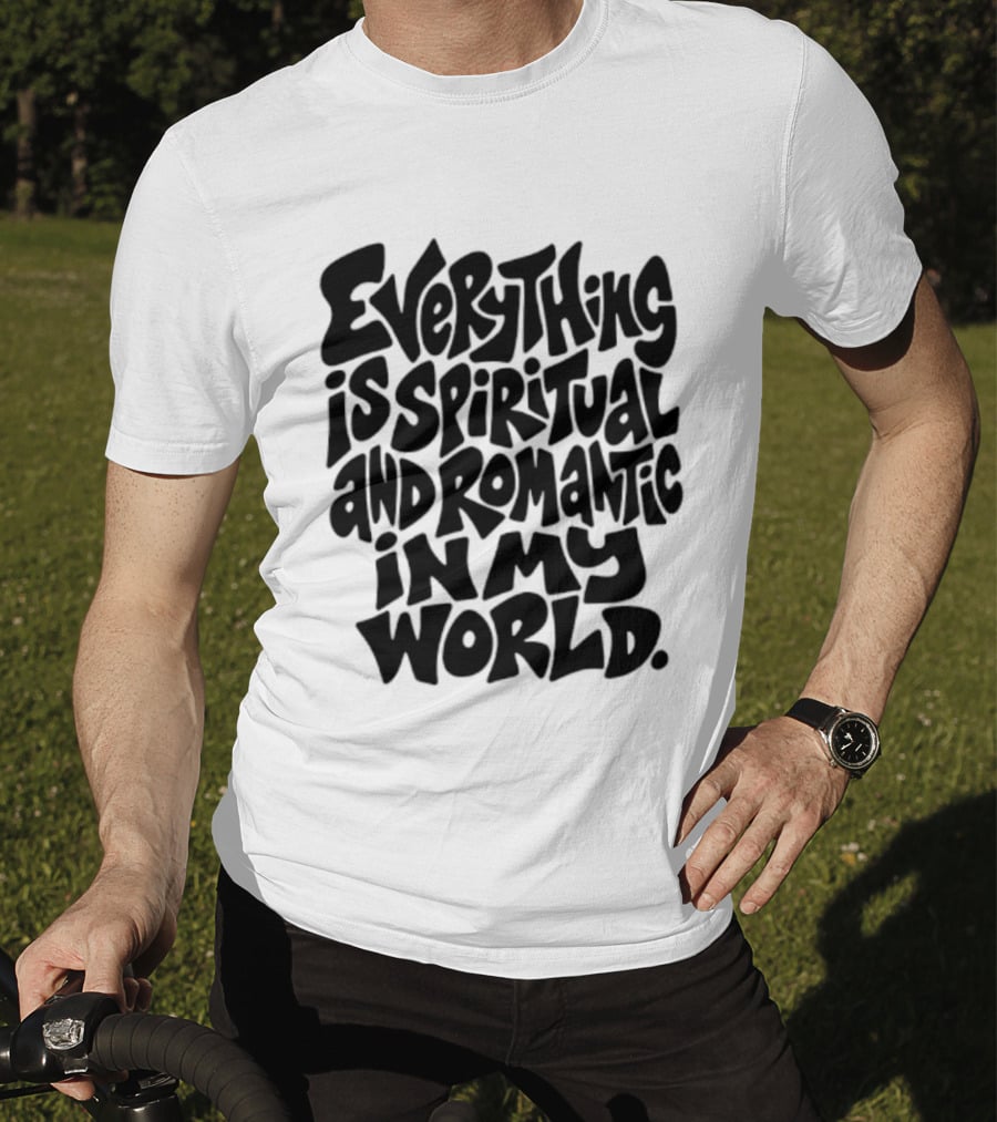 Everything Is Spiritual And Romantic In My World T-Shirt