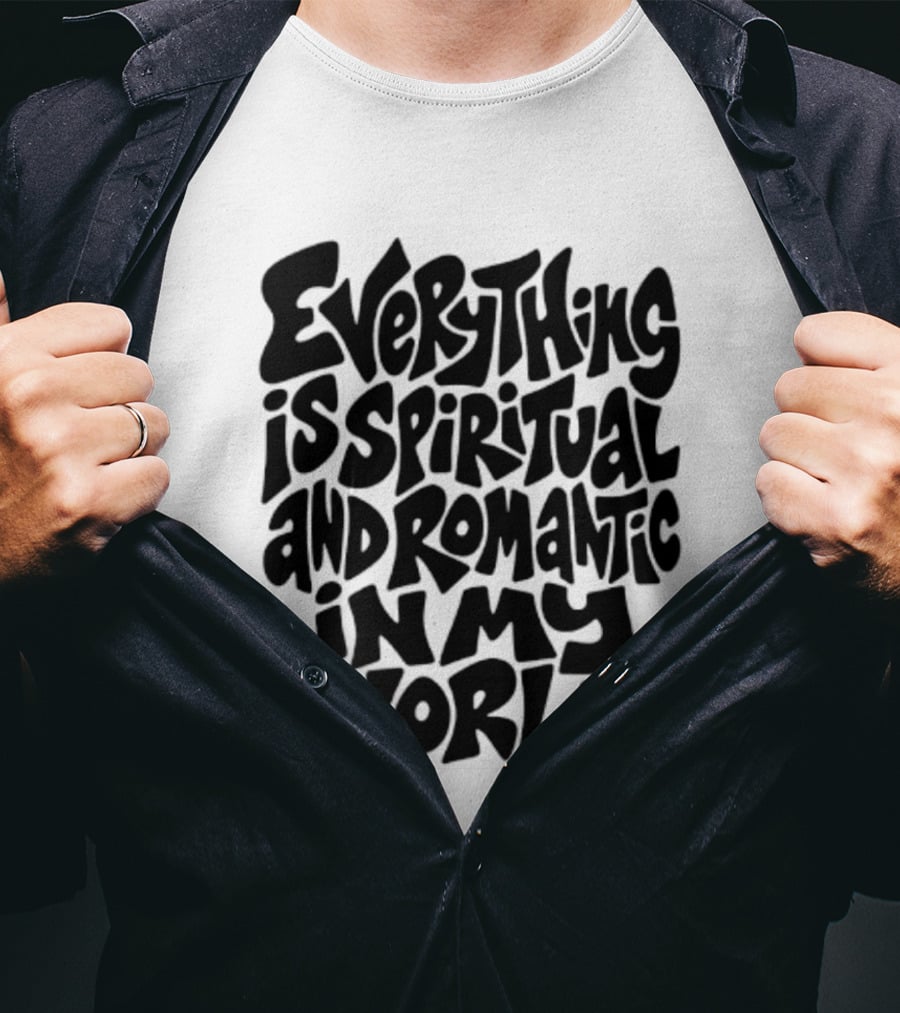 Everything Is Spiritual And Romantic In My World T-Shirt