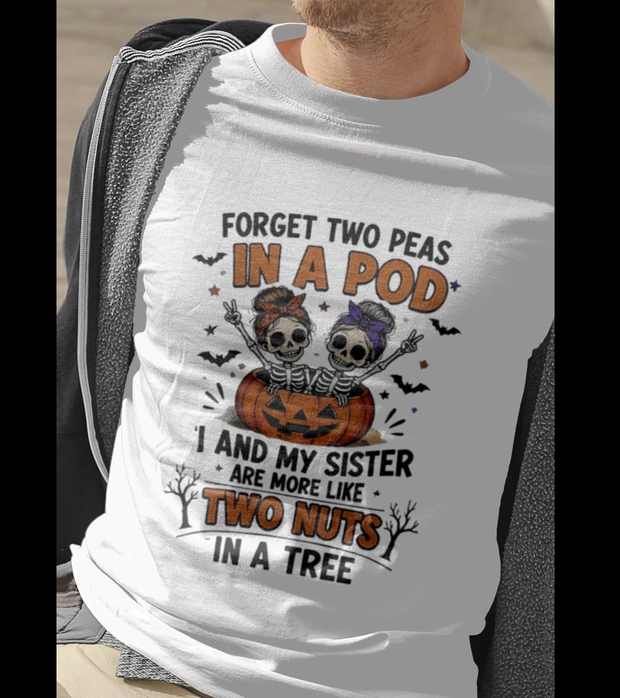 Forget Two Peas In A Pod My Sister And I Are More Like Two Nuts In A Tree Skeleton Pumpkin Halloween T-Shirt