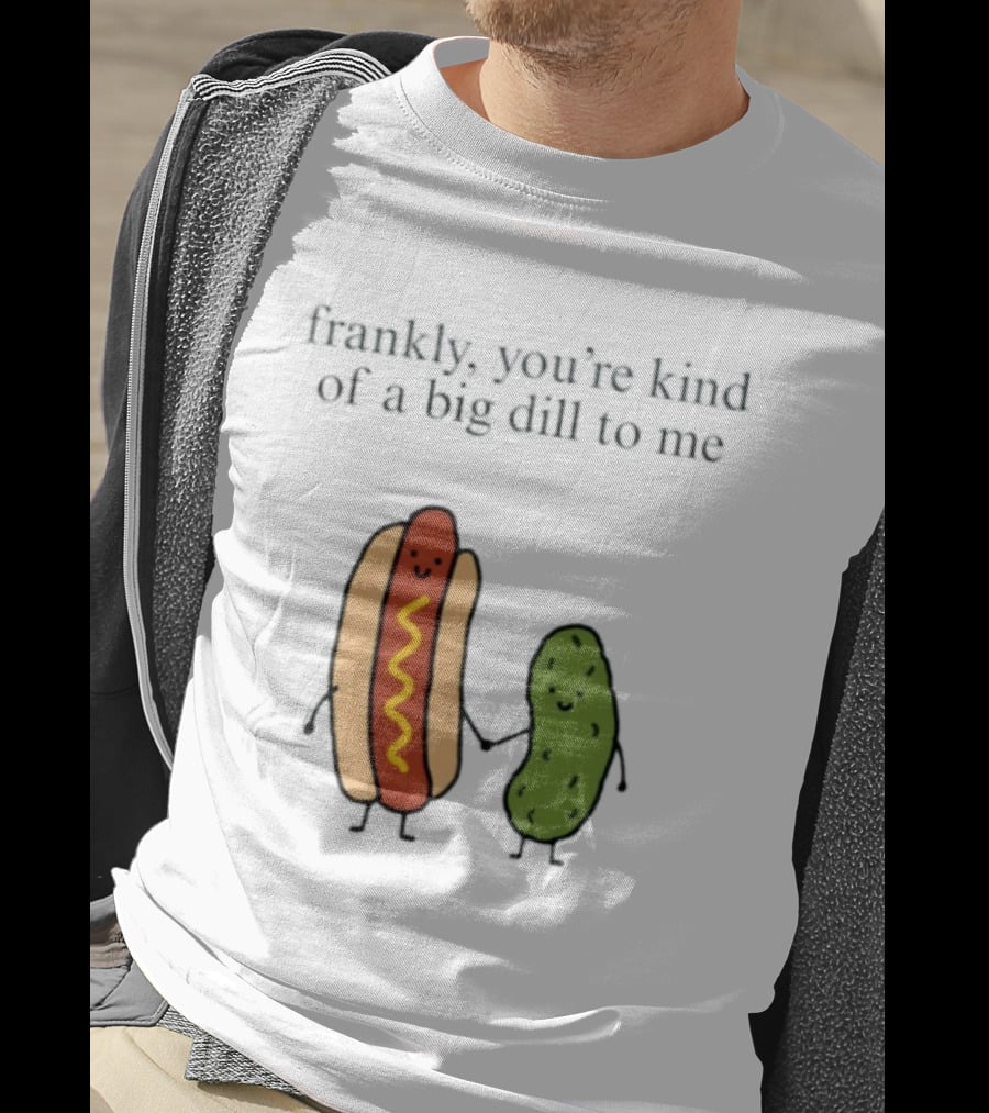 Frankly You're Kind Of A Big Dill To Me Hot Dog Pickle Duo T-Shirt