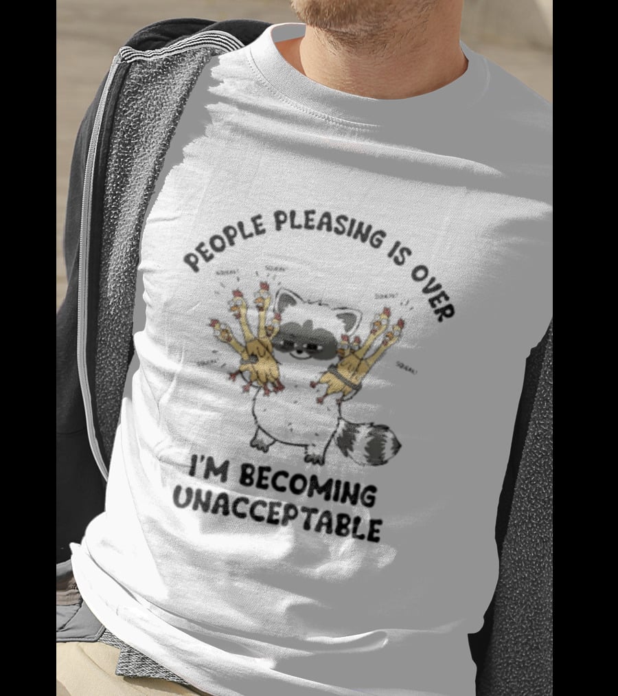 People Pleasing Is Over I'm Becoming Unacceptable Raccoon Squeaky Chickens T-Shirt
