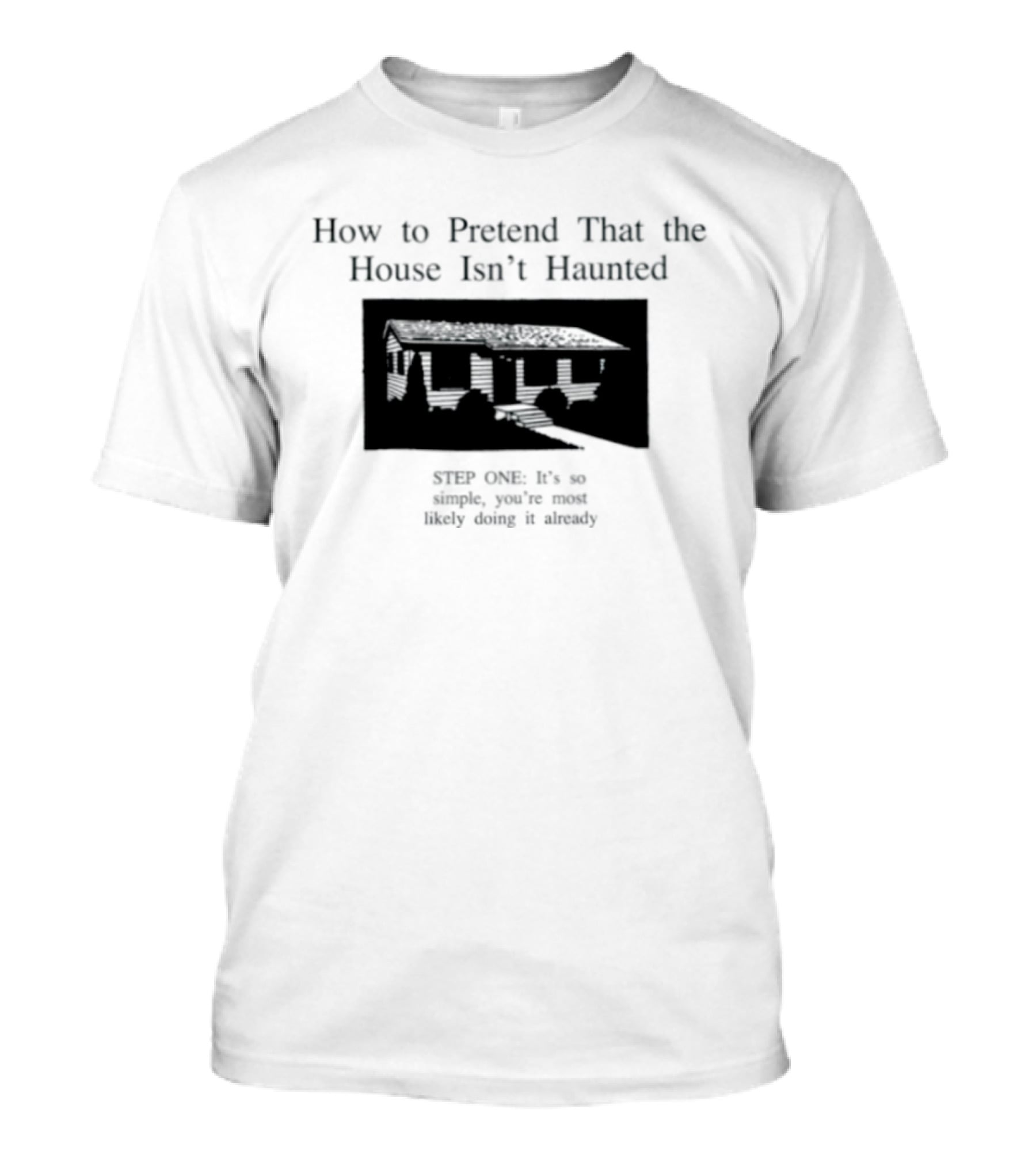 How To Pretend That The House Isn't Haunted Spooky Creepy Humor Phrase T-Shirt