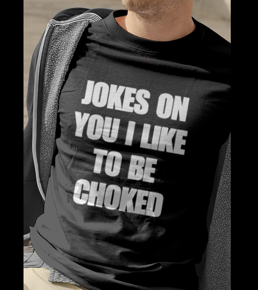 Jokes On You I Like To Be Choked Phrase T-Shirt