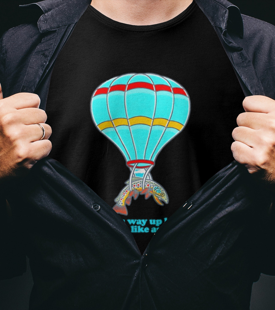 From Way Up Here You Look Like An Asshole Fish Parachute Hot Air Balloon T-Shirt