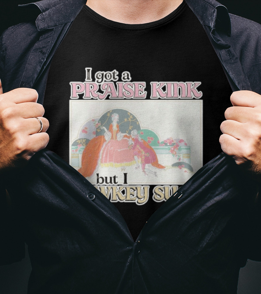 I Got A Praise Kink But I Lowkey Suck T-Shirt