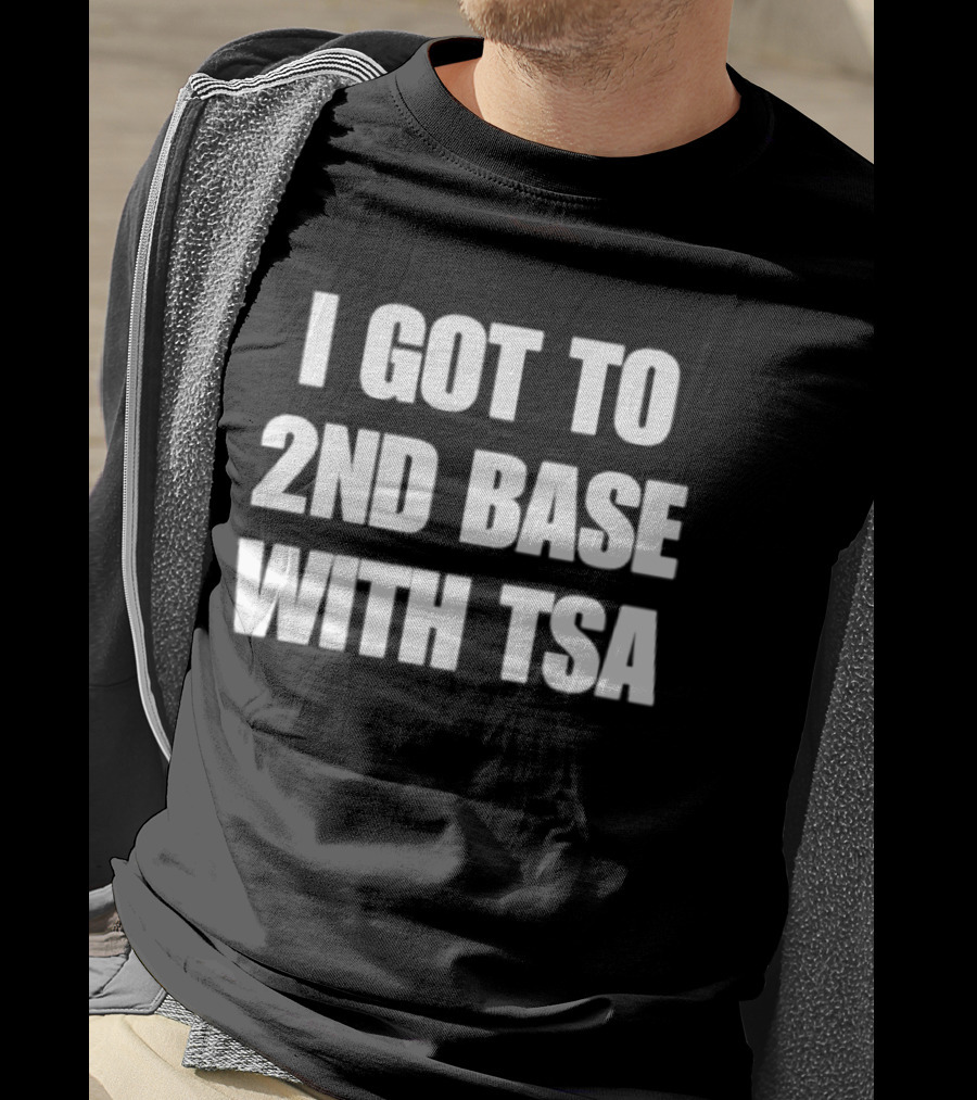 I Got To 2nd Base With TSA Humor Airport Security Joke T-Shirt
