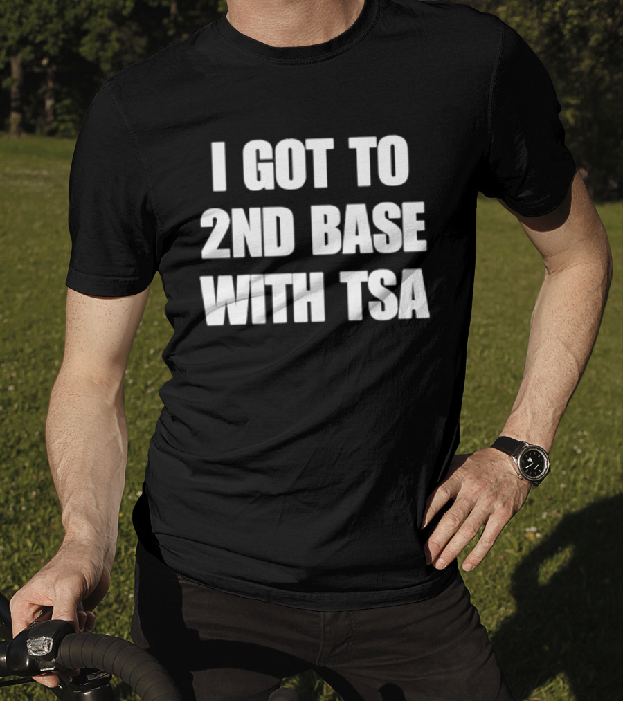 I Got To 2nd Base With TSA Humor Airport Security Joke T-Shirt