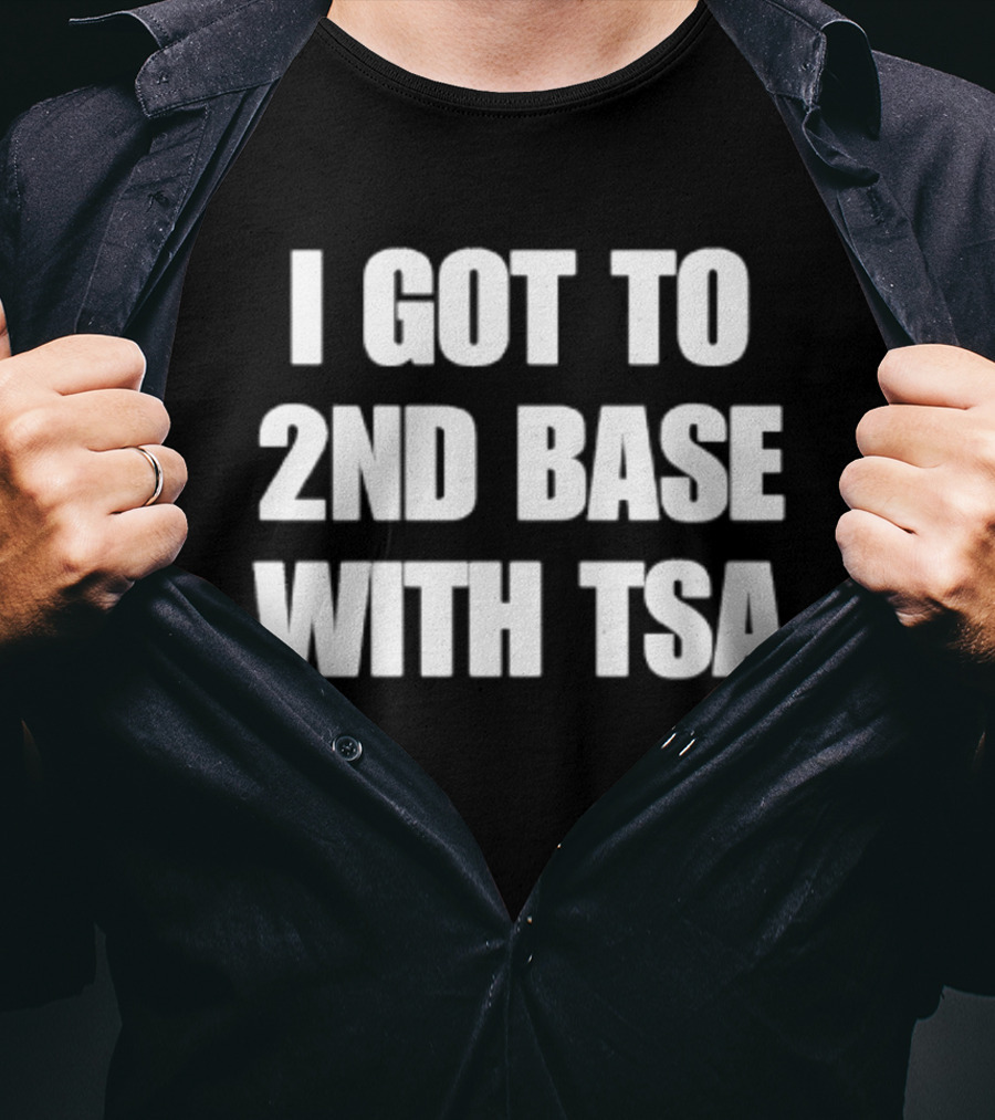 I Got To 2nd Base With TSA Humor Airport Security Joke T-Shirt