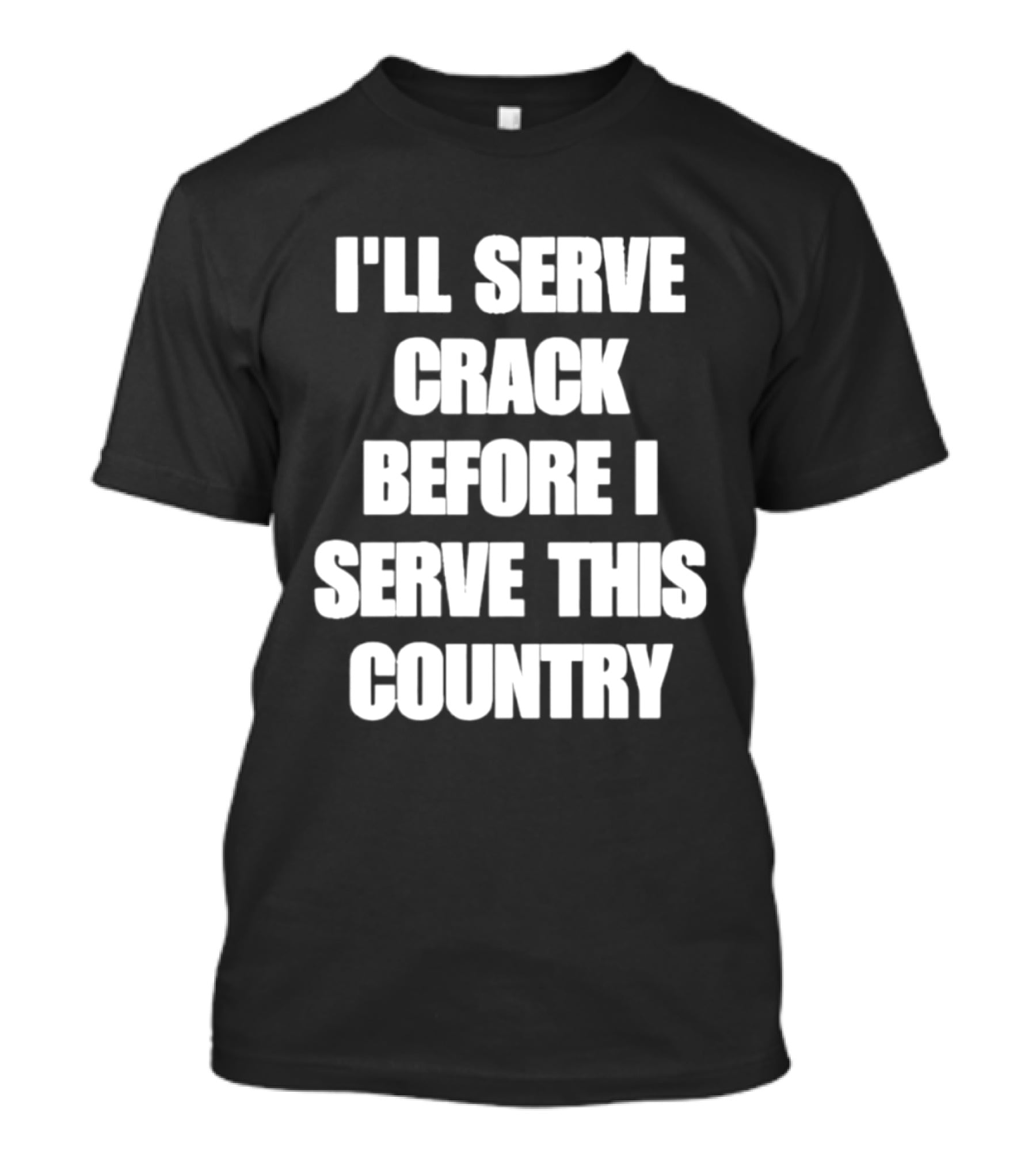 I'll Serve Crack Before I Serve This Country Text Image T-Shirt