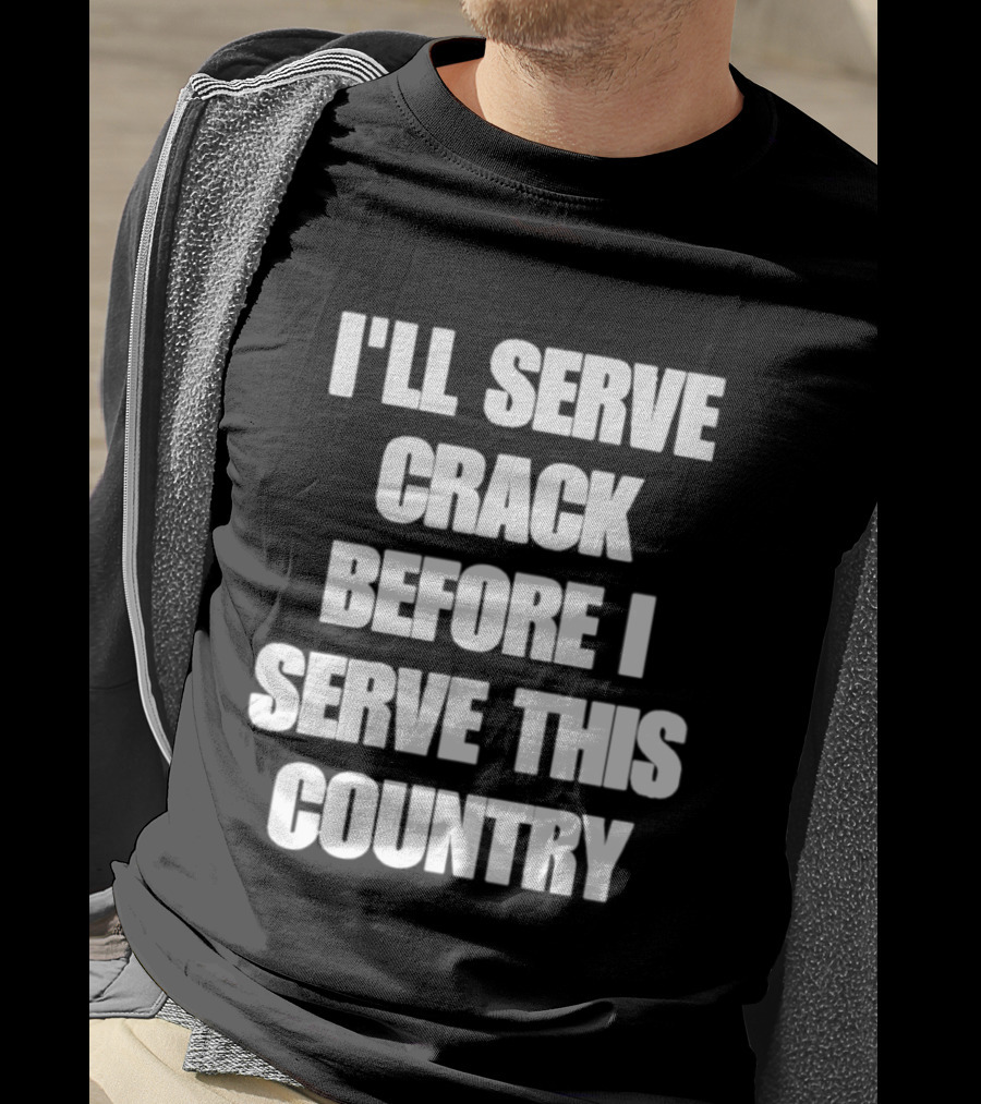 I'll Serve Crack Before I Serve This Country Text Image T-Shirt