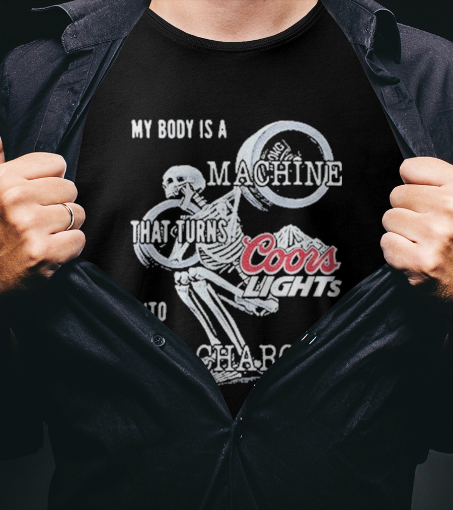 My Body Is A Machine That Turns Coors Light Into DUI Charges T-Shirt