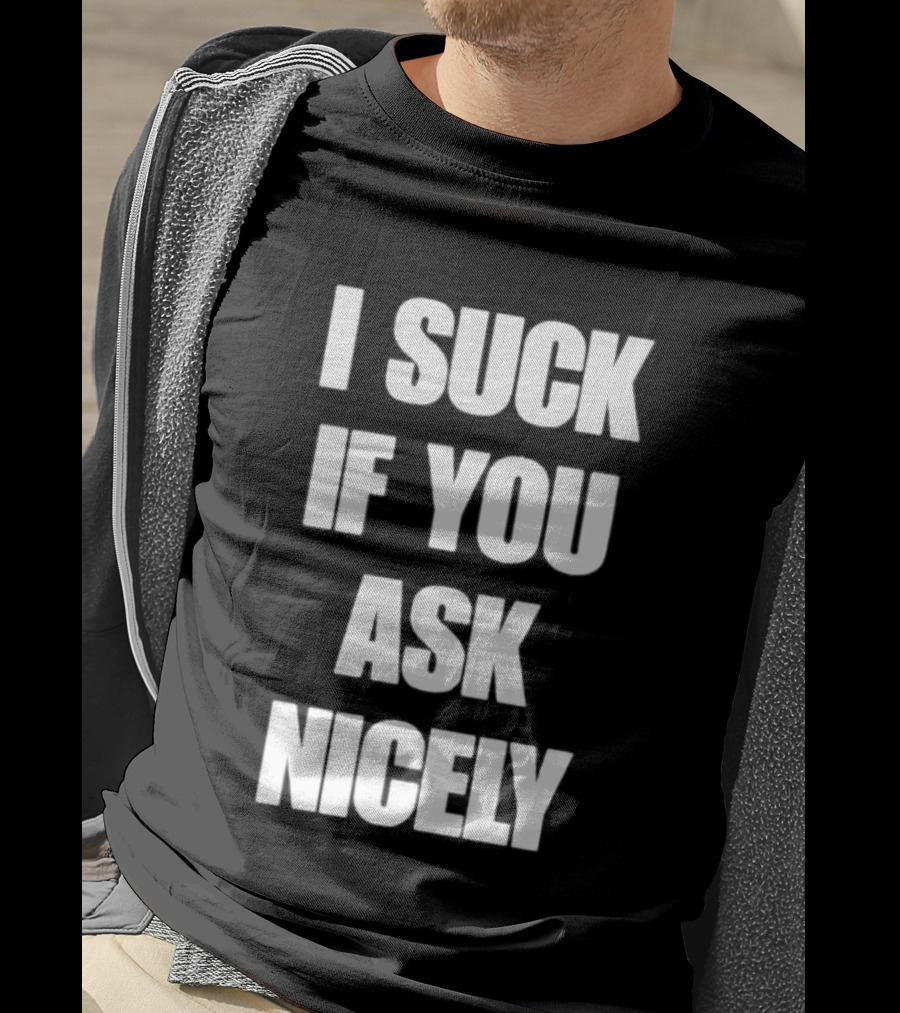 I Suck If You Ask Nicely Fun Statement Top T-Shirt