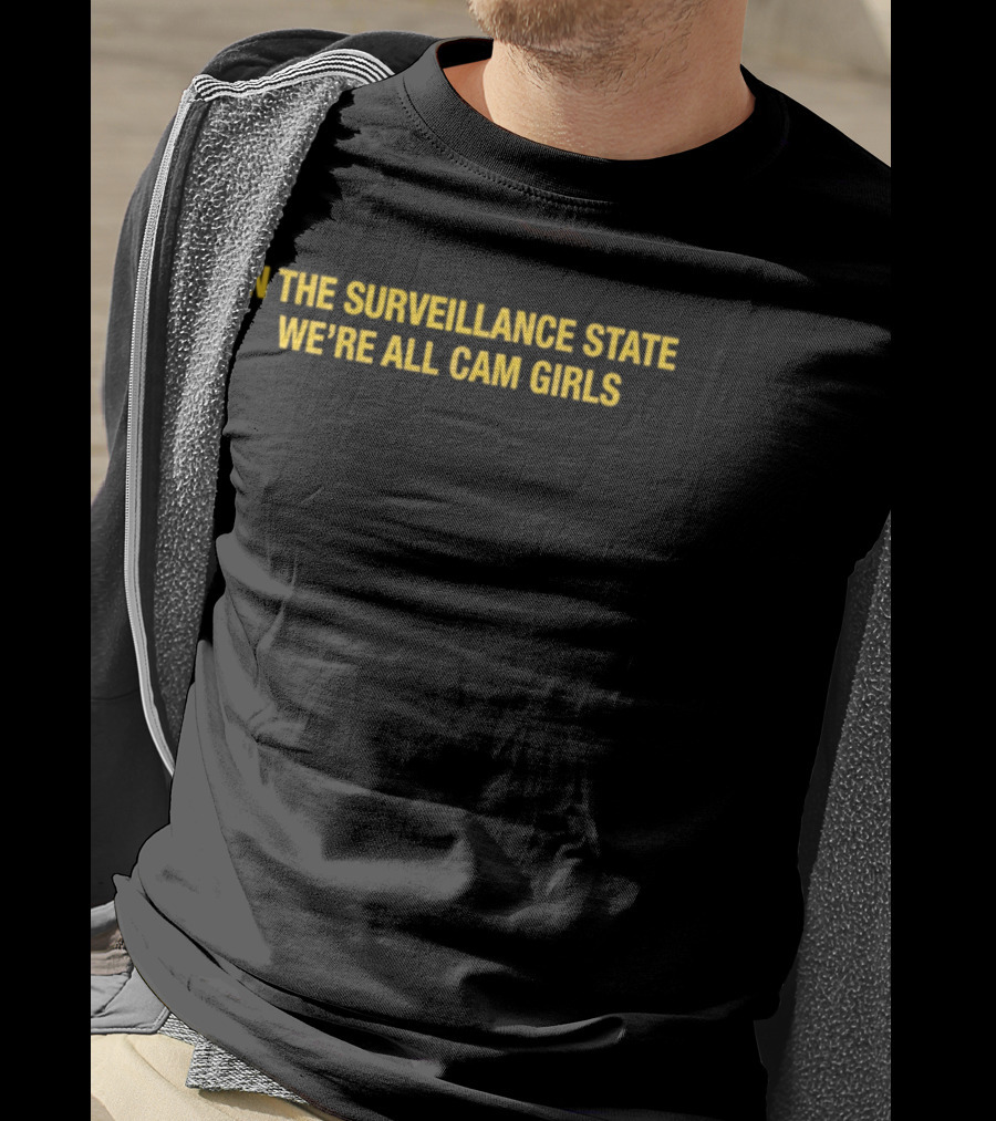 In The Surveillance State We're All Cam Girls T-Shirt