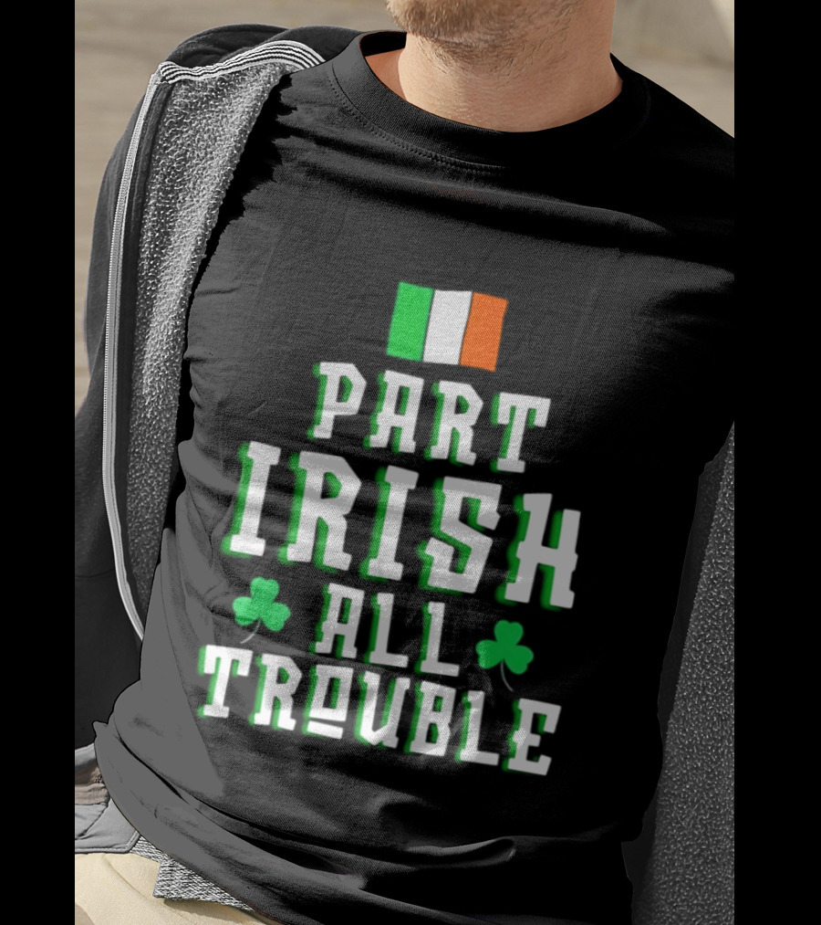Part Irish All Trouble St Patricks Day Shamrock Flag T-Shirt
