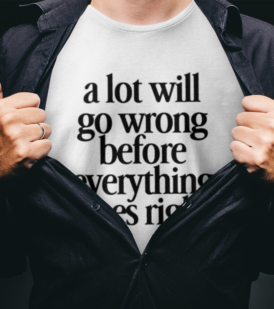 A Lot Will Go Wrong Before Everything Goes Right Motivational Phrase T-Shirt