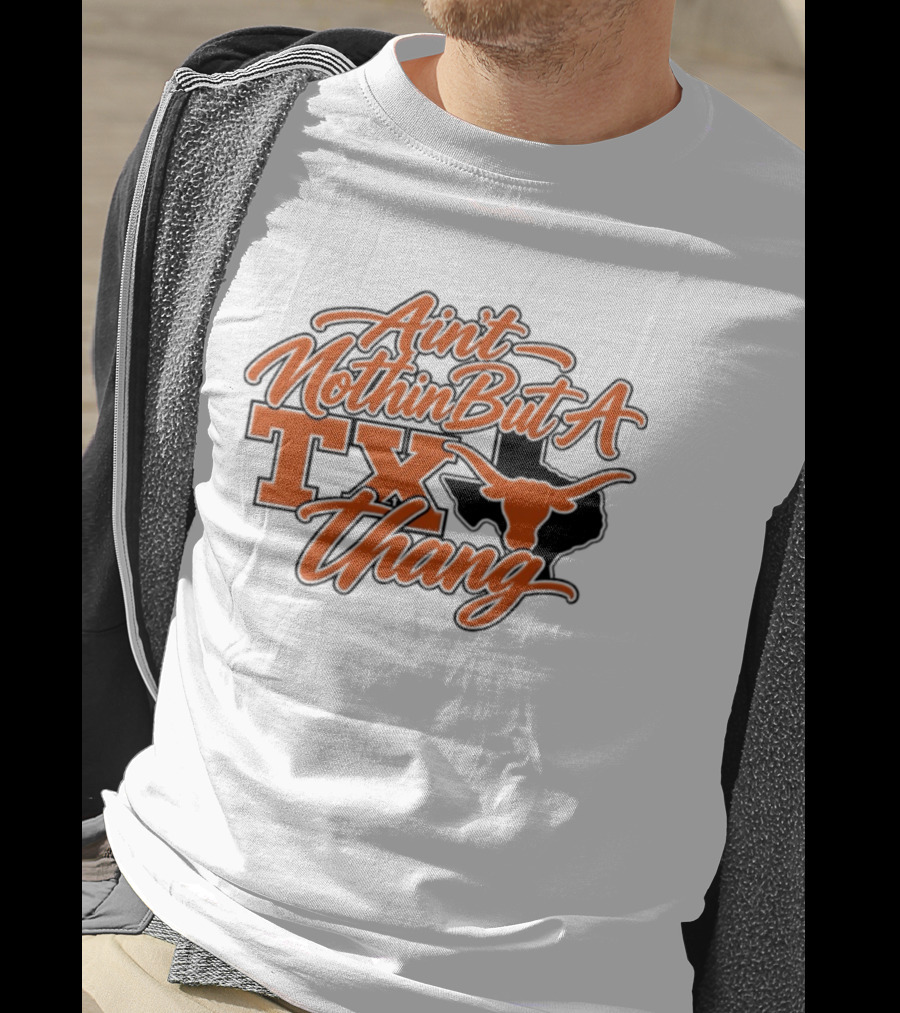 Ain't Nothin But A TX Thang Longhorn Texas T-Shirt