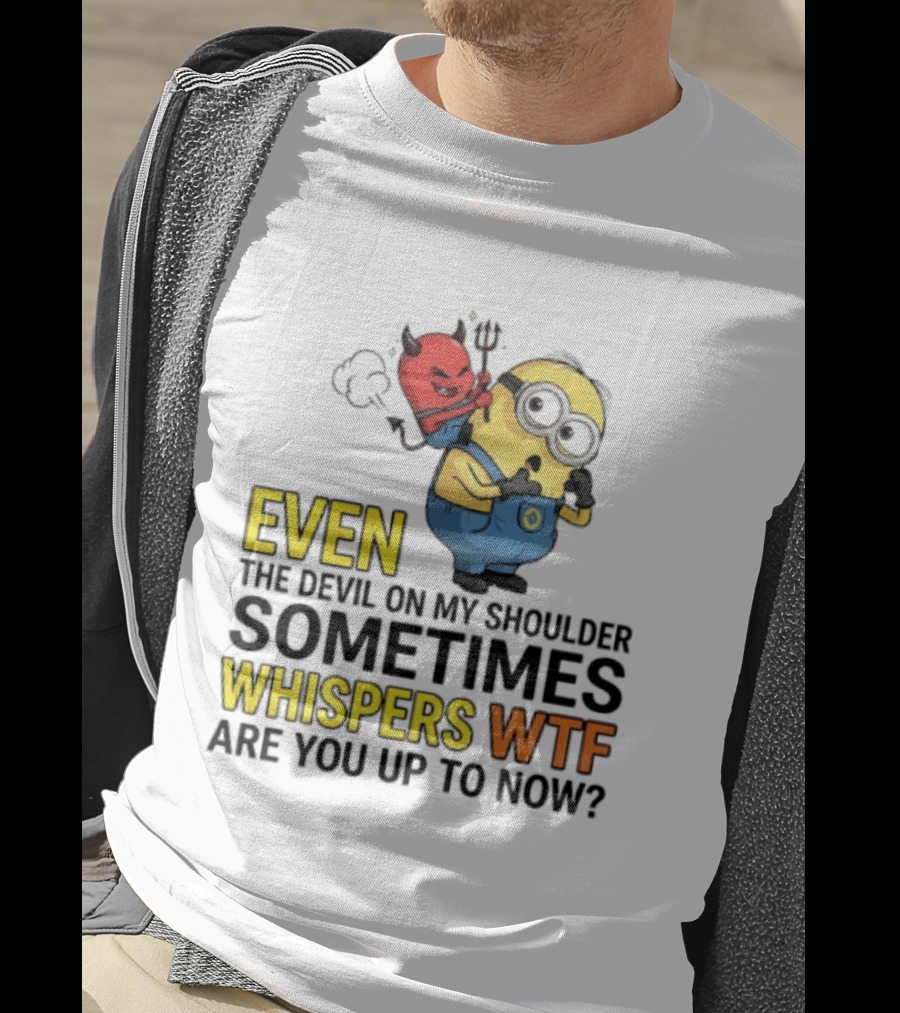 Minion Devil On My Shoulder Sometimes Whispers Wtf Are You Up To Now T-Shirt