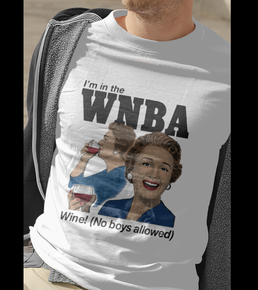 I'm In The WNBA Wine No Boys Allowed T-Shirt