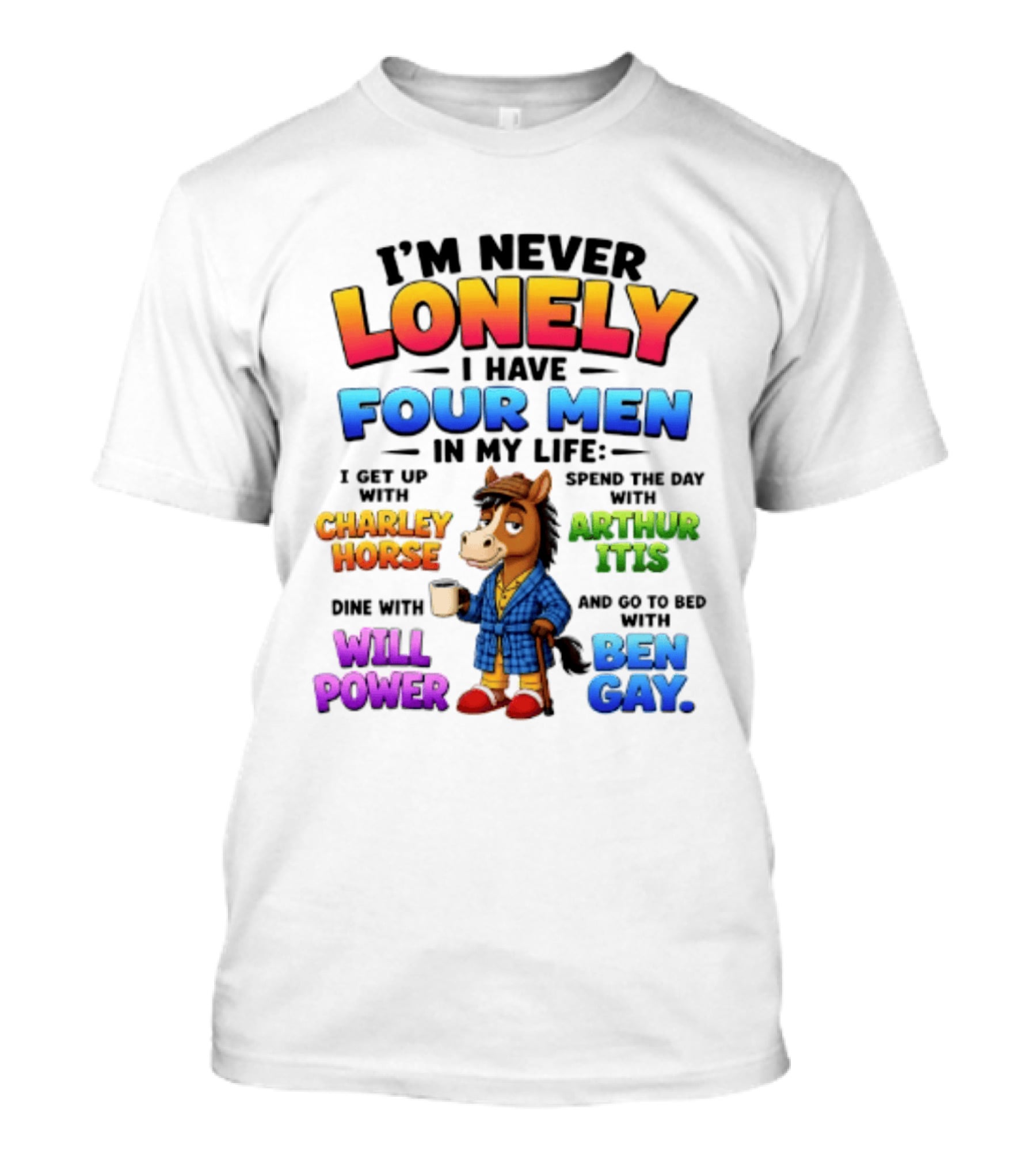 I'm Never Lonely I Have Four Men Charley Horse Arthur Itis Will Power Ben Gay T-Shirt