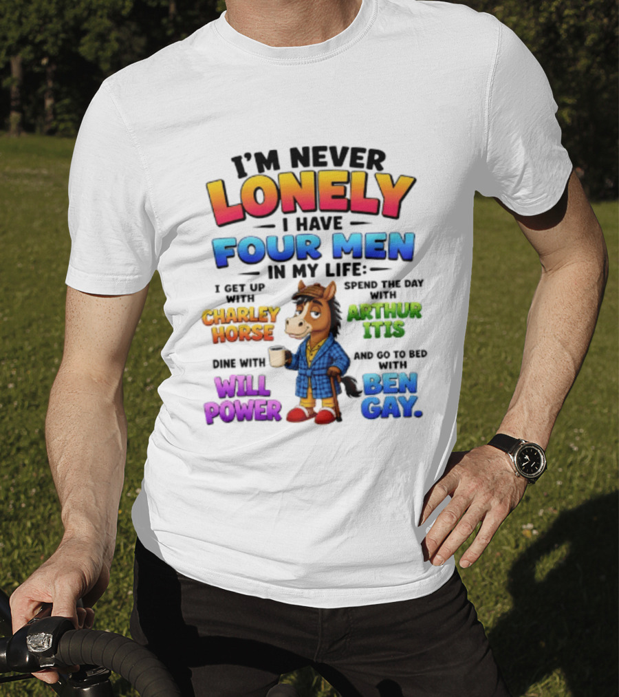 I'm Never Lonely I Have Four Men Charley Horse Arthur Itis Will Power Ben Gay T-Shirt