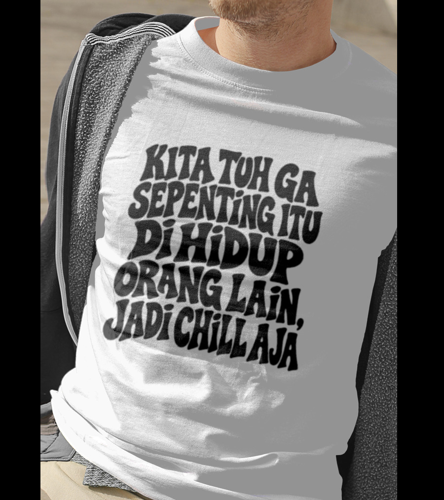 Kita Tuh Ga Sepenting Itu Di Hidup Orang Lain Jadi Chill Aja T-Shirt