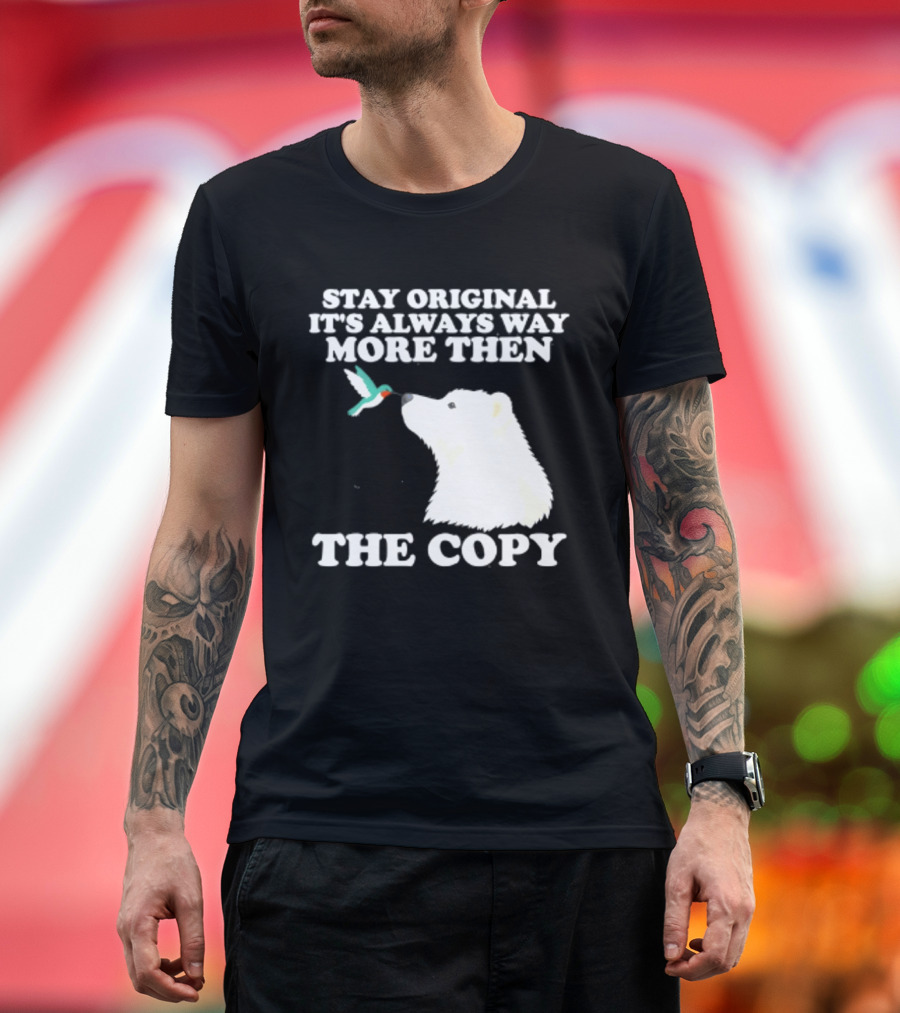 Stay Original It's Always Way More Than The Copy Polar Bear And Hummingbird T-Shirt
