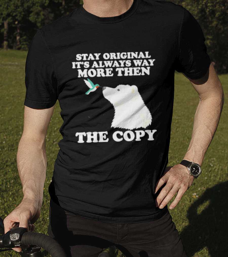Stay Original It's Always Way More Than The Copy Polar Bear And Hummingbird T-Shirt