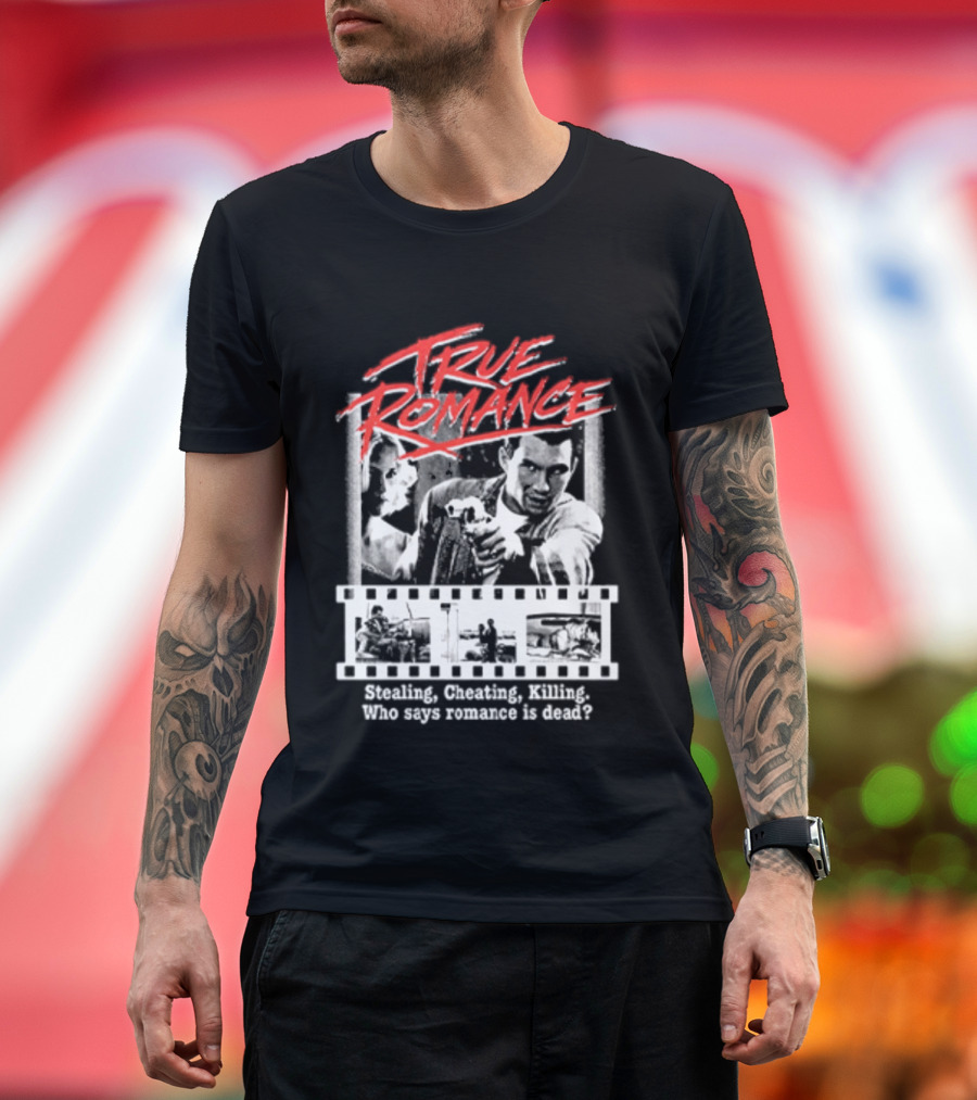True Romance Directed By Tony Scott Stealing Cheating Killing Who Says Romance Is Dead T-Shirt