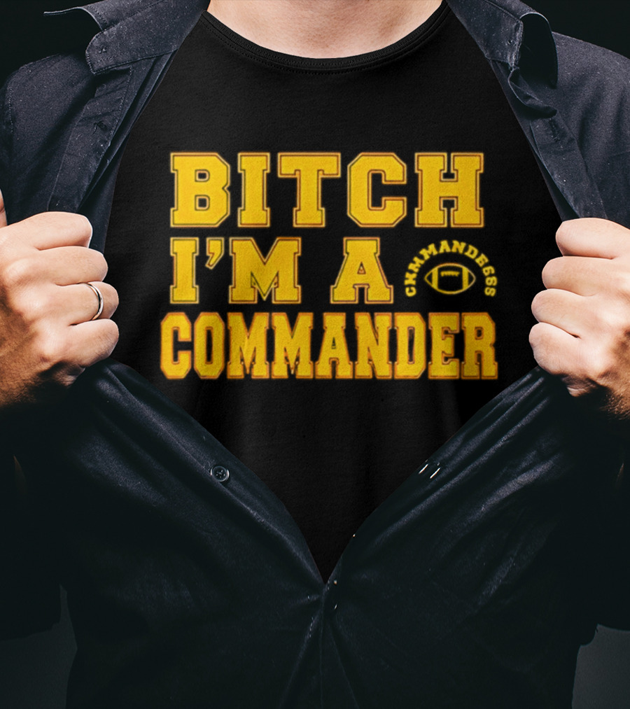Bitch I'm A Washington Commanders Commander T-Shirt