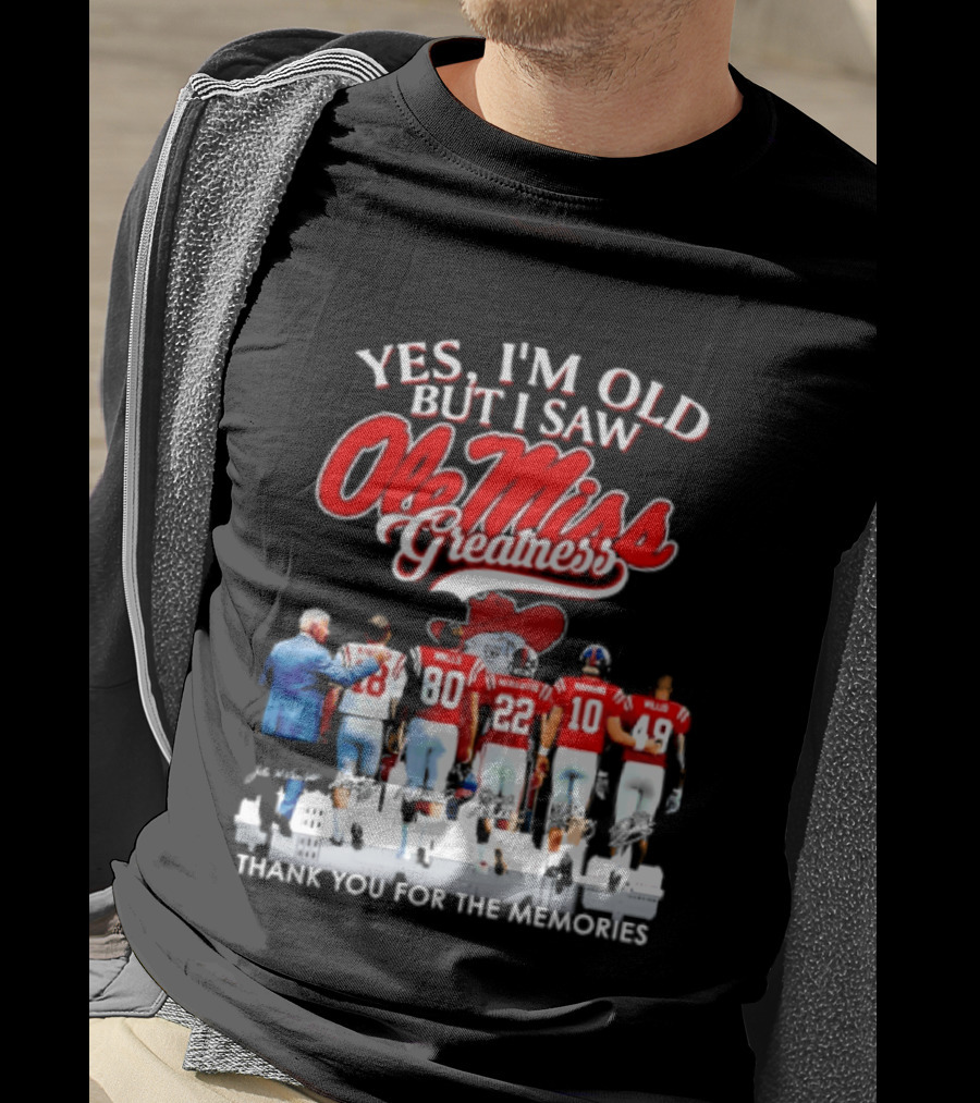 Yes I'm Old But I Saw Ole Miss Greatness Thank You For The Memories T-Shirt