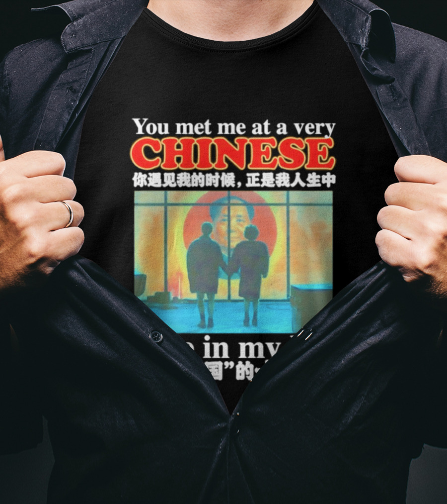 You Met Me At A Very Chinese Time Key Moment In My Life Journey T-Shirt