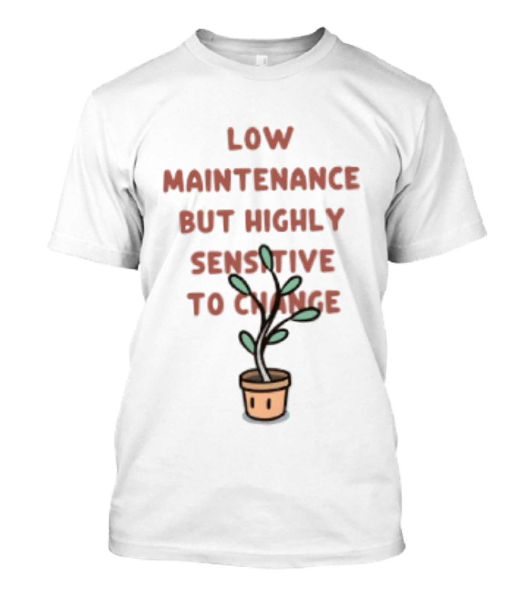 Low Maintenance But Highly Sensitive To Change Potted Plant Humor T-Shirt