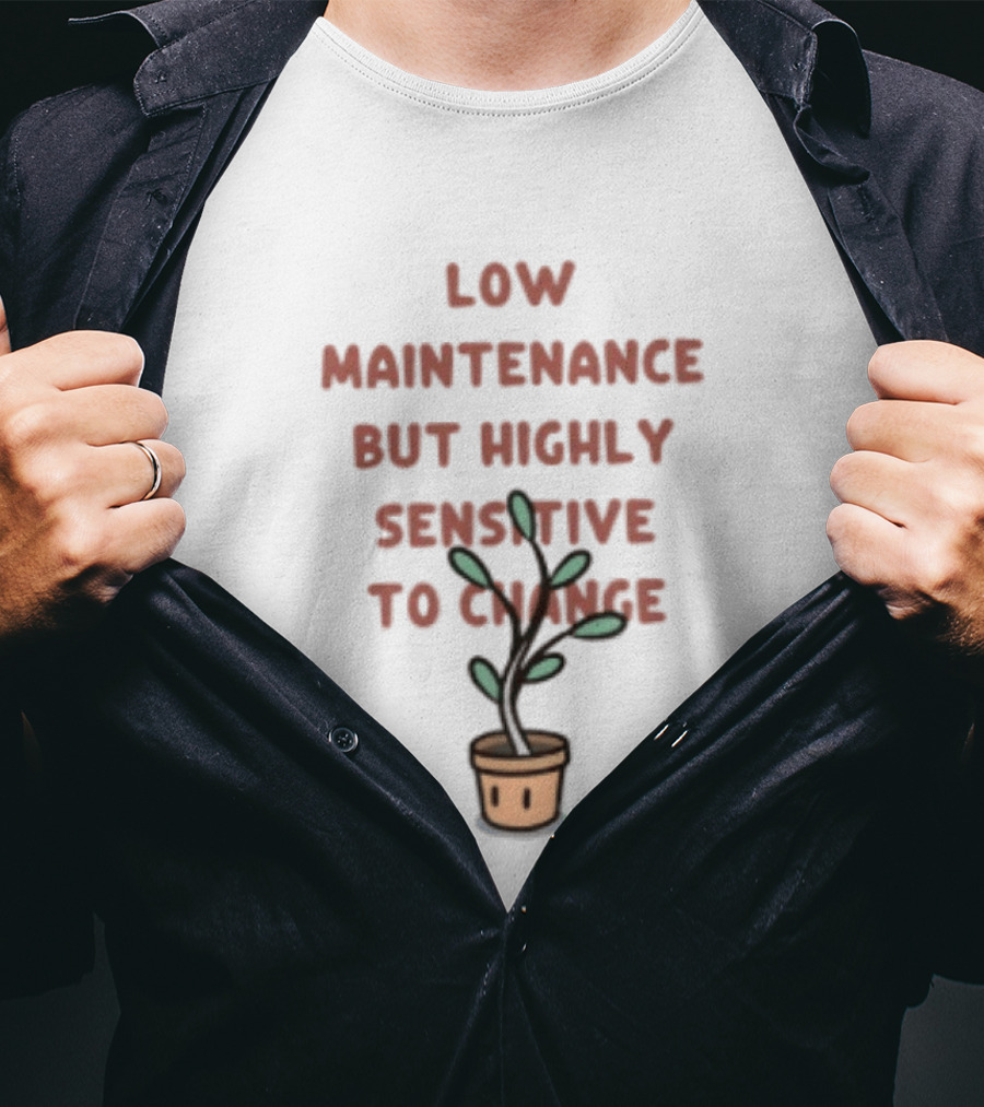 Low Maintenance But Highly Sensitive To Change Potted Plant Humor T-Shirt