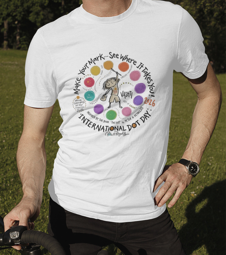 International Dot Day 2026 Make Your Mark See Where It Takes You Vashti Inspired By The Dot By Peter H. Reynolds T-Shirt