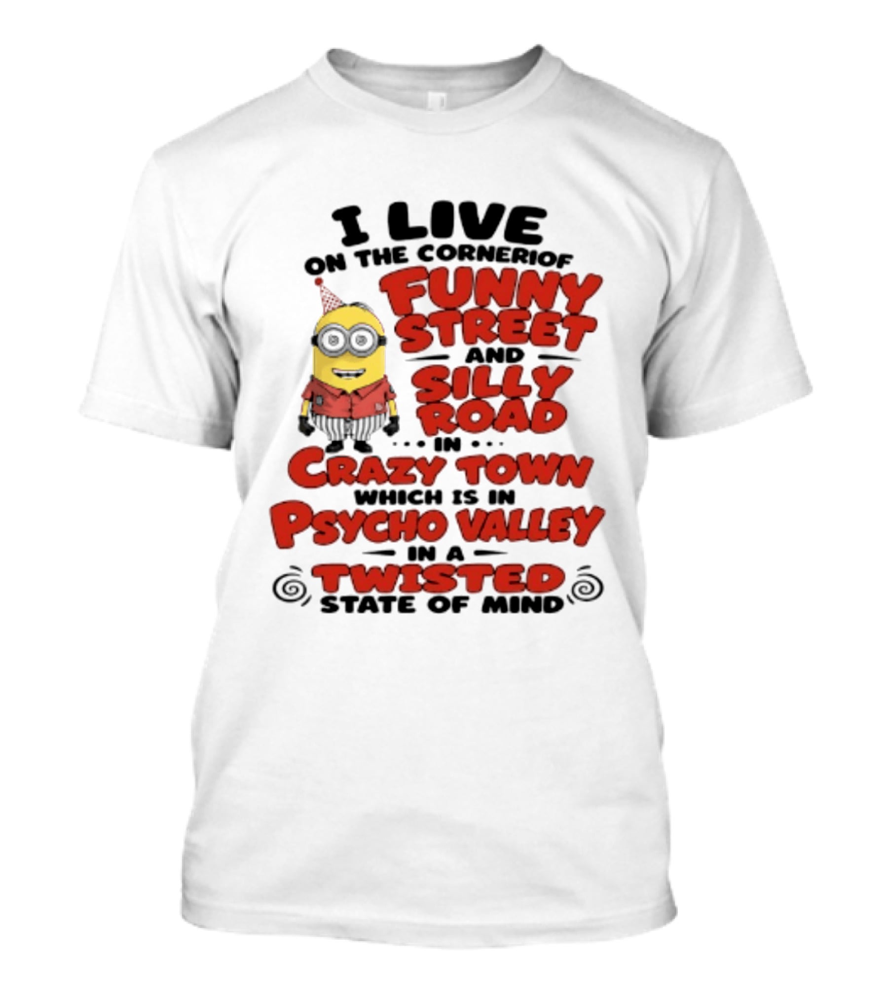 Minions I Live On The Corner Of Funny Street And Silly Road In Crazy Town Psycho Valley Twisted State Of Mind T-Shirt