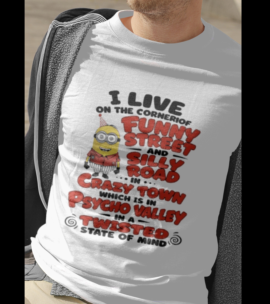 Minions I Live On The Corner Of Funny Street And Silly Road In Crazy Town Psycho Valley Twisted State Of Mind T-Shirt