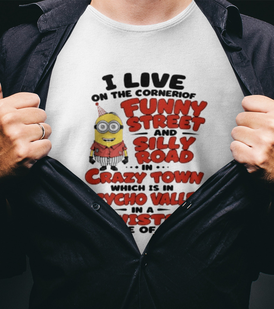 Minions I Live On The Corner Of Funny Street And Silly Road In Crazy Town Psycho Valley Twisted State Of Mind T-Shirt