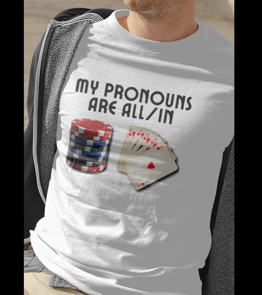 My Pronouns Are All In Poker Gambling Chips Card Hand T-Shirt