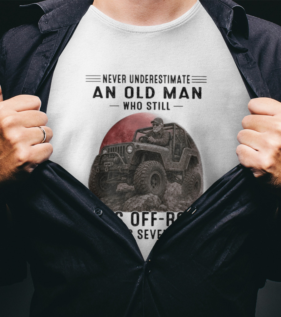Never Underestimate An Old Man Goes Off Road In His Seventies Jeep Adventure T-Shirt